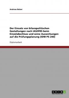 Der Einsatz von bilanzpolitischen Gestaltungen nach IAS/IFRS beim Einzelabschluss und seine Auswirkungen auf die Prüfungsplanung (IDW PS 240)