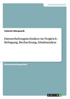 Datenerhebungstechniken im Vergleich - Befragung Beobachtung Inhaltsanalyse
