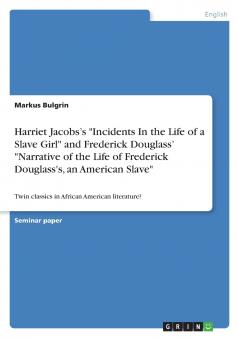 Harriet Jacobs's Incidents In the Life of a Slave Girl and Frederick Douglass' Narrative of the Life of Frederick Douglass's an American Slave