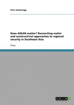 Does ASEAN matter?  Reconciling realist and constructivist approaches to regional security in Southeast Asia