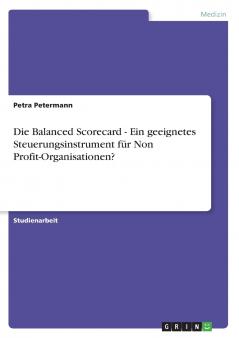 Die Balanced Scorecard - Ein geeignetes Steuerungsinstrument für Non Profit-Organisationen?