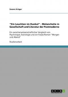 Ein Leuchten im Dunkel - Melancholie in Gesellschaft und Literatur der Postmoderne