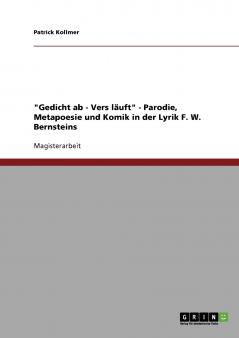 Gedicht ab - Vers läuft - Parodie Metapoesie und Komik in der Lyrik F. W. Bernsteins