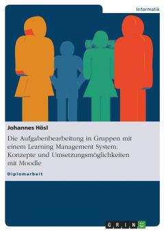 Die Aufgabenbearbeitung in Gruppen mit einem Learning Management System. Konzepte und Umsetzungsmöglichkeiten mit Moodle (German Edition)