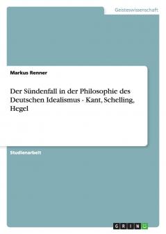 Der Sündenfall in der Philosophie des Deutschen Idealismus - Kant Schelling Hegel