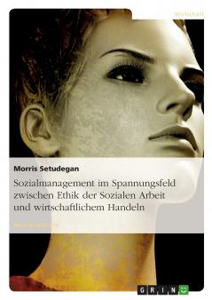Sozialmanagement im Spannungsfeld zwischen Ethik der Sozialen Arbeit und wirtschaftlichem Handeln