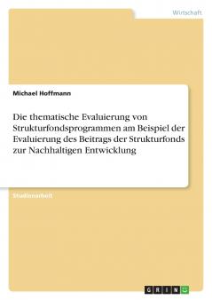 Die thematische Evaluierung von Strukturfondsprogrammen am Beispiel der Evaluierung des Beitrags der Strukturfonds zur Nachhaltigen Entwicklung