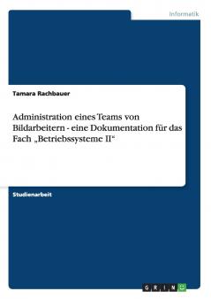 Administration eines Teams von Bildarbeitern - eine Dokumentation f��r das Fach ���Betriebssysteme II