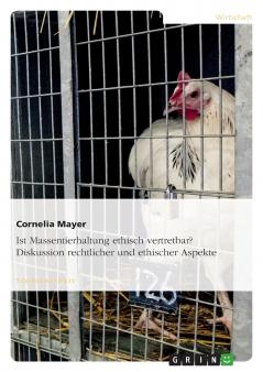 Ist Massentierhaltung ethisch vertretbar? Diskussion rechtlicher und ethischer Aspekte