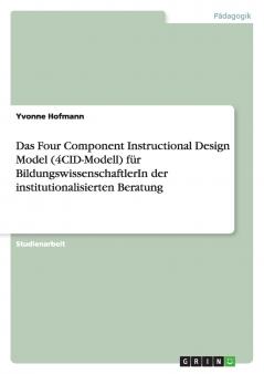 Das Four Component Instructional Design Model (4CID-Modell) für BildungswissenschaftlerIn der institutionalisierten Beratung