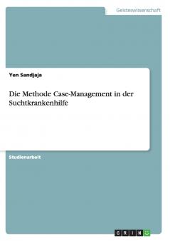 Die Methode Case-Management in der Suchtkrankenhilfe