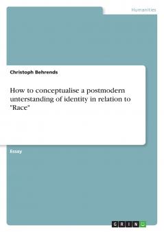 How to conceptualise a postmodern unterstanding of identity in relation to Race