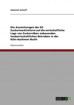 Die Auswirkungen der EU Zuckermarktreform auf die wirtschaftliche Lage von Zuckerrüben anbauenden landwirtschaftlichen Betrieben in der Köln-Aachener Bucht