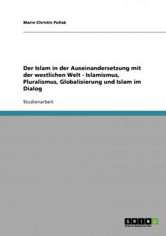 Der Islam in der Auseinandersetzung mit der westlichen Welt  -  Islamismus Pluralismus Globalisierung und Islam im Dialog