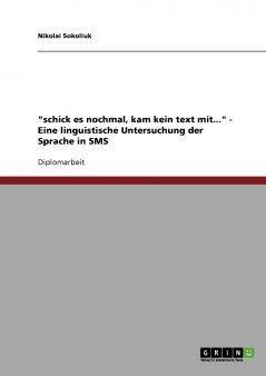 schick es nochmal kam kein text mit.... Eine linguistische Untersuchung der Sprache in SMS