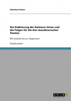 Die Etablierung der Kalmarer Union und die Folgen für die drei skandinavischen Staaten