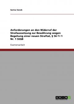 Anforderungen an den Widerruf der Strafaussetzung zur Bewährung wegen Begehung einer neuen Straftat § 56 f I 1 Nr. 1 StGB