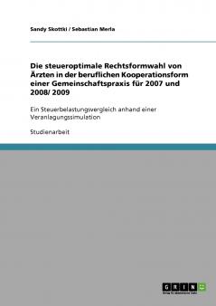 Die steueroptimale Rechtsformwahl von Ärzten in der beruflichen Kooperationsform einer Gemeinschaftspraxis für 2007 und 2008/ 2009