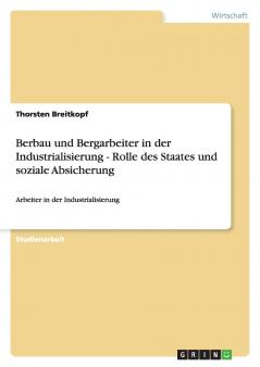 Berbau und Bergarbeiter in der Industrialisierung - Rolle des Staates und soziale Absicherung