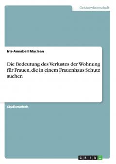 Die Bedeutung des Verlustes der Wohnung f��r Frauen die in einem Frauenhaus Schutz suchen