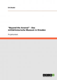 Beyond the Arsenal - Das militärhistorische Museum in Dresden