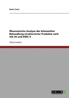 Ökonomische Analyse der bilanziellen Behandlung strukturierter Produkte nach IAS 39 und IFRIC 9