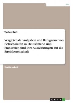 Vergleich der Aufgaben und Befugnisse von Betriebsräten in Deutschland und Frankreich und ihre Auswirkungen auf die Streikbereitschaft