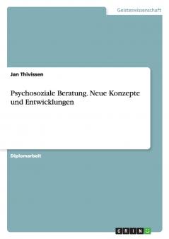 Psychosoziale Beratung. Neue Konzepte und Entwicklungen