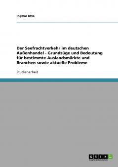 Der Seefrachtverkehr im deutschen Außenhandel. Grundzüge und Bedeutung für bestimmte Auslandsmärkte sowie aktuelle Probleme