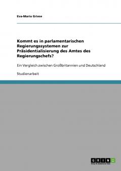 Kommt es in parlamentarischen Regierungssystemen zur Präsidentialisierung des Amtes des Regierungschefs?