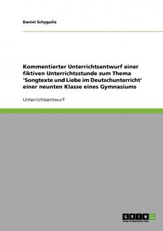 Kommentierter Unterrichtsentwurf einer fiktiven Unterrichtsstunde zum Thema 'Songtexte und Liebe im Deutschunterricht' einer neunten Klasse eines Gymnasiums