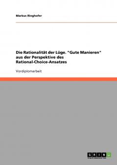 Die Rationalität der Lüge. Gute Manieren aus der Perspektive des Rational-Choice-Ansatzes