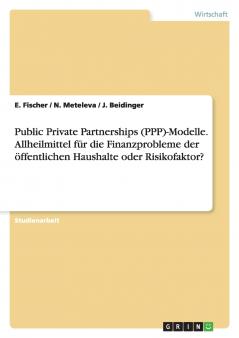 Public Private Partnerships (PPP)-Modelle. Allheilmittel für die Finanzprobleme der öffentlichen Haushalte oder Risikofaktor?