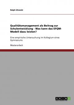 Qualitätsmanagement als Beitrag zur Schulentwicklung. Was kann das EFQM-Modell dazu leisten?