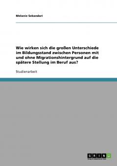 Wie wirken sich die großen Unterschiede im Bildungsstand zwischen Personen mit und ohne Migrationshintergrund auf die spätere Stellung im Beruf aus?