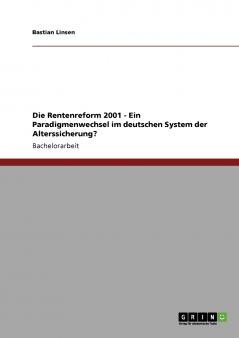 Die Rentenreform 2001 - Ein Paradigmenwechsel im deutschen System der Alterssicherung?