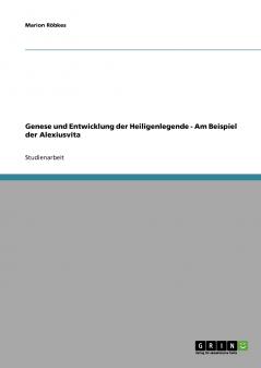 Genese und Entwicklung der Heiligenlegende - Am Beispiel der Alexiusvita