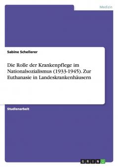 Die Rolle der Krankenpflege im Nationalsozialismus (1933-1945). Zur Euthanasie in Landeskrankenhäusern