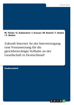 Zukunft Internet. Ist der Internetzugang eine  Voraussetzung für die gleichberechtigte Teilhabe an der Gesellschaft in Deutschland?