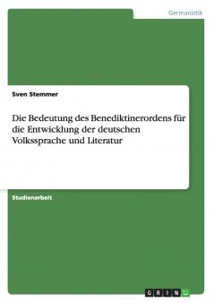 Die Bedeutung des Benediktinerordens für die Entwicklung der deutschen Volkssprache und Literatur