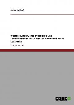 Wortbildungen ihre Prinzipien und Textfunktionen in Gedichten von Marie Luise Kaschnitz