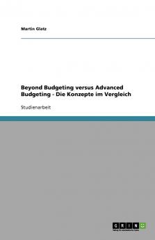 Beyond Budgeting versus Advanced Budgeting - Die Konzepte im Vergleich