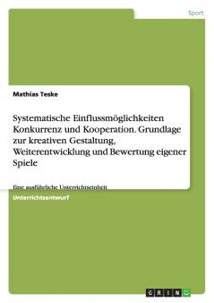 Systematische Einflussmöglichkeiten  Konkurrenz und Kooperation. Grundlage zur kreativen Gestaltung Weiterentwicklung und Bewertung eigener Spiele