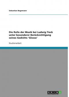 Die Rolle der Musik bei Ludwig Tieck unter besonderer Berücksichtigung seines Gedichts 'Glosse'