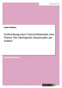 Vorbereitung einer Unterrichtsstunde zum Thema 'Die ökologische Katastrophe am Aralsee'