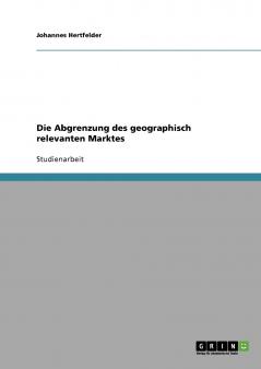 Die Abgrenzung des geographisch relevanten Marktes
