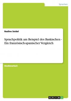 Sprachpolitik am Beispiel des Baskischen - Ein französisch-spanischer Vergleich