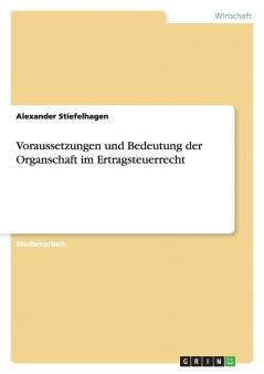 Voraussetzungen und Bedeutung der Organschaft im Ertragsteuerrecht