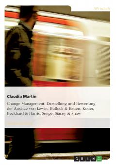 Change Management. Darstellung und Bewertung der Ansätze von Lewin Bullock & Batten Kotter Beckhard & Harris Senge Stacey & Shaw