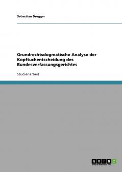 Grundrechtsdogmatische Analyse der Kopftuchentscheidung des Bundesverfassungsgerichtes